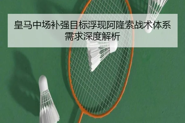 皇马中场补强目标浮现阿隆索战术体系需求深度解析
